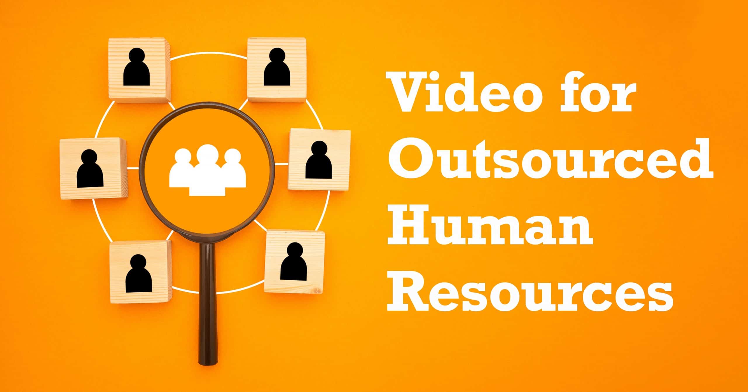 Image of person icons surrounding a magnifying glass on an orange background with the words "video for outsourced HR"